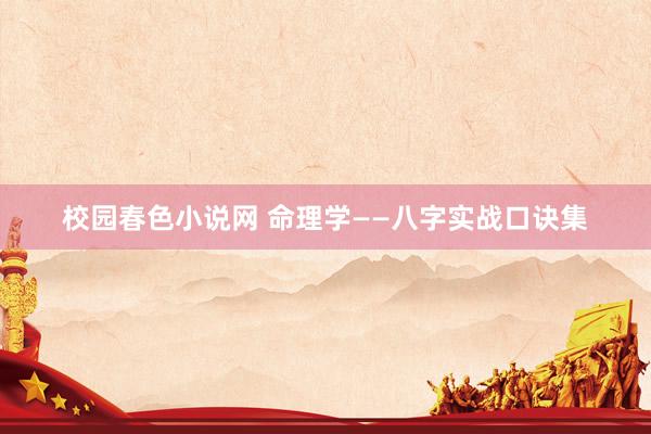 校园春色小说网 命理学——八字实战口诀集